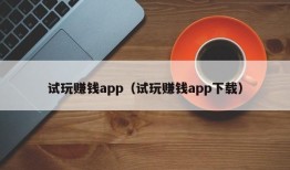 试玩赚钱app（试玩赚钱app下载）