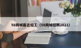 58同城最近招工（58同城招聘2021）