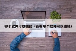 哪个软件可以赚钱（还有哪个软件可以赚钱）