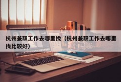 杭州兼职工作去哪里找（杭州兼职工作去哪里找比较好）