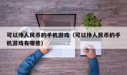 可以挣人民币的手机游戏（可以挣人民币的手机游戏有哪些）