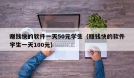 赚钱快的软件一天50元学生（赚钱快的软件学生一天100元）