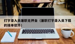 打字录入员兼职无押金（兼职打字录入员下载的接单软件）