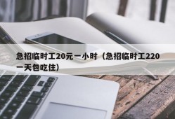 急招临时工20元一小时（急招临时工220一天包吃住）