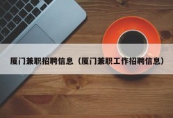 厦门兼职招聘信息（厦门兼职工作招聘信息）