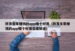 转发文章赚钱的app哪个好用（转发文章赚钱的app哪个好用百度知道）