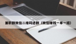 兼职群微信二维码进群（微信赚钱一单一结）