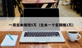 一周无本赚钱5万（无本一个星期赚2万）