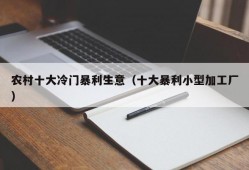 农村十大冷门暴利生意（十大暴利小型加工厂）