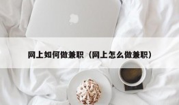 网上如何做兼职（网上怎么做兼职）