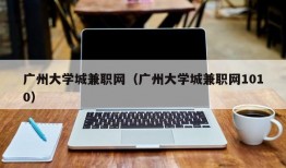 广州大学城兼职网（广州大学城兼职网1010）