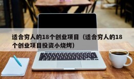 适合穷人的18个创业项目（适合穷人的18个创业项目投资小烧烤）