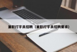 兼职打字员招聘（兼职打字员招聘要求）