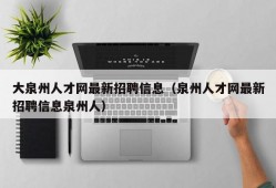 大泉州人才网最新招聘信息（泉州人才网最新招聘信息泉州人）