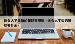 适合大学生做的兼职有哪些（适合大学生的兼职有什么）