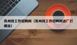 苏州找工作招聘网（苏州找工作招聘网进厂打螺丝）