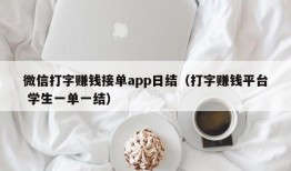 微信打字赚钱接单app日结（打字赚钱平台 学生一单一结）