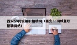 西安58同城兼职招聘网（西安58同城兼职招聘网站）