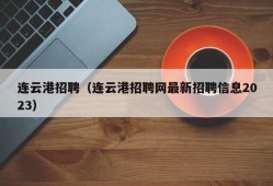 连云港招聘（连云港招聘网最新招聘信息2023）