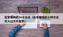 在家挣钱的36个方式（在家赚钱的十种方法月入过万不是梦）