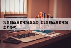 我想创业没有本钱怎么办（我想创业没有本钱怎么办呢）