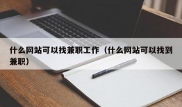 什么网站可以找兼职工作（什么网站可以找到兼职）