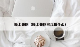 晚上兼职（晚上兼职可以做什么）