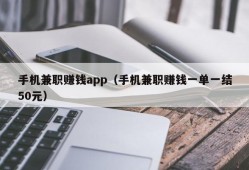 手机兼职赚钱app（手机兼职赚钱一单一结50元）