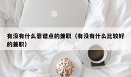 有没有什么靠谱点的兼职（有没有什么比较好的兼职）