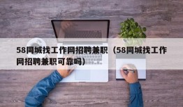 58同城找工作网招聘兼职（58同城找工作网招聘兼职可靠吗）