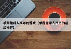 手游能赚人民币的游戏（手游能赚人民币的游戏排行）