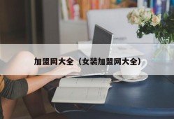 加盟网大全（女装加盟网大全）