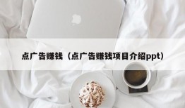 点广告赚钱（点广告赚钱项目介绍ppt）