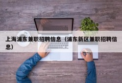 上海浦东兼职招聘信息（浦东新区兼职招聘信息）