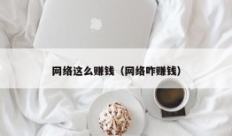 网络这么赚钱（网络咋赚钱）