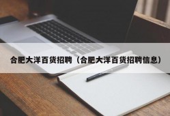 合肥大洋百货招聘（合肥大洋百货招聘信息）