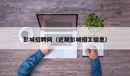 彭城招聘网（近期彭城招工信息）