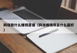 网络做什么赚钱靠谱（网络赚钱项目什么最好）