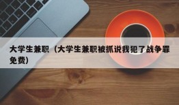 大学生兼职（大学生兼职被抓说我犯了战争罪免费）