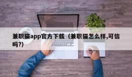 兼职猫app官方下载（兼职猫怎么样,可信吗?）