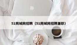 51同城网招聘（51同城网招聘兼职）