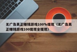 无广告真正赚钱游戏100%提现（无广告真正赚钱游戏100提现全提现）