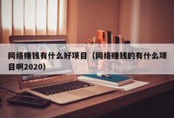 网络赚钱有什么好项目（网络赚钱的有什么项目啊2020）