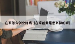 在家怎么创业赚钱（在家创业是怎么做的呢）