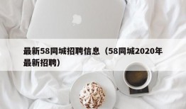 最新58同城招聘信息（58同城2020年最新招聘）