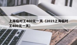 上海临时工400元一天（2019上海临时工400元一天）