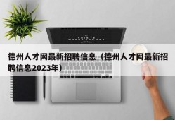 德州人才网最新招聘信息（德州人才网最新招聘信息2023年）