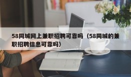 58同城网上兼职招聘可靠吗（58同城的兼职招聘信息可靠吗）