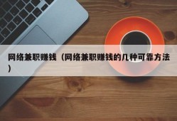 网络兼职赚钱（网络兼职赚钱的几种可靠方法）