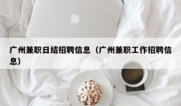 广州兼职日结招聘信息（广州兼职工作招聘信息）